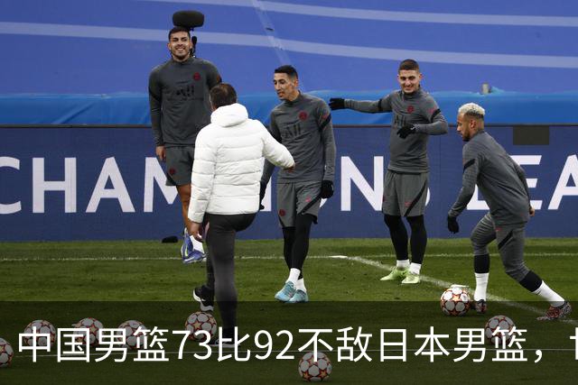 中国男篮73比92不敌日本男篮，世预赛出线命悬一线