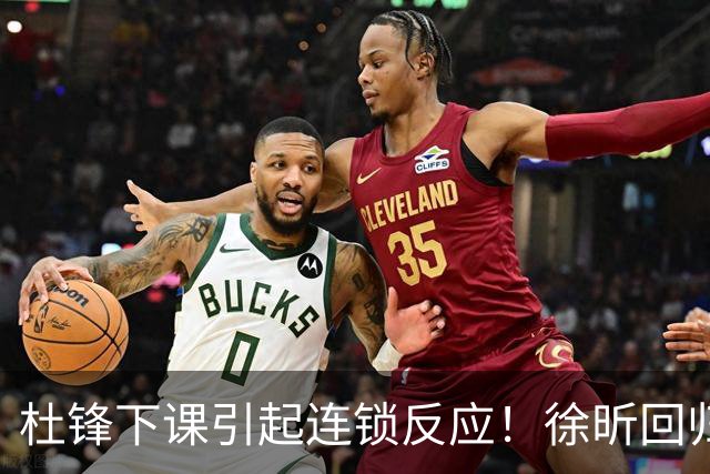 杜锋下课引起连锁反应！徐昕回归，焦泊乔撤回交易申请，黄明依续约